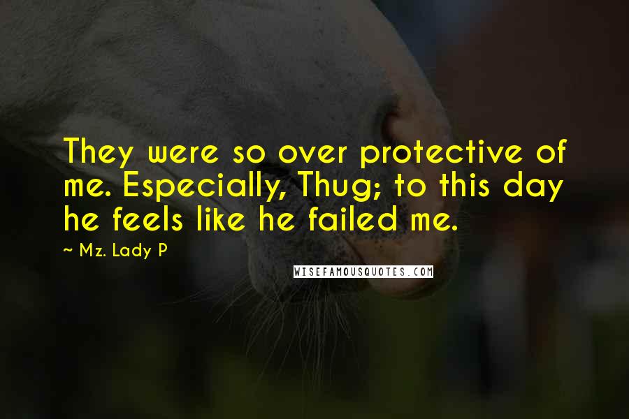 Mz. Lady P Quotes: They were so over protective of me. Especially, Thug; to this day he feels like he failed me.