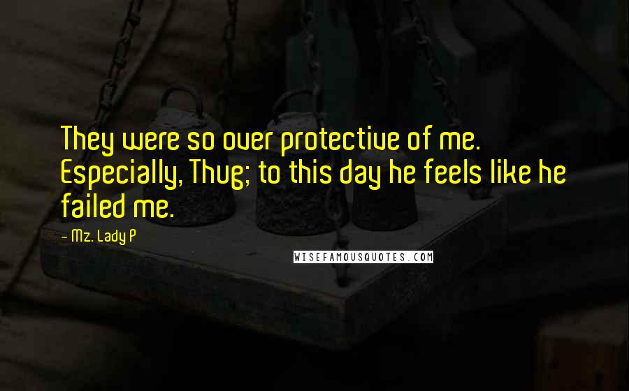 Mz. Lady P Quotes: They were so over protective of me. Especially, Thug; to this day he feels like he failed me.