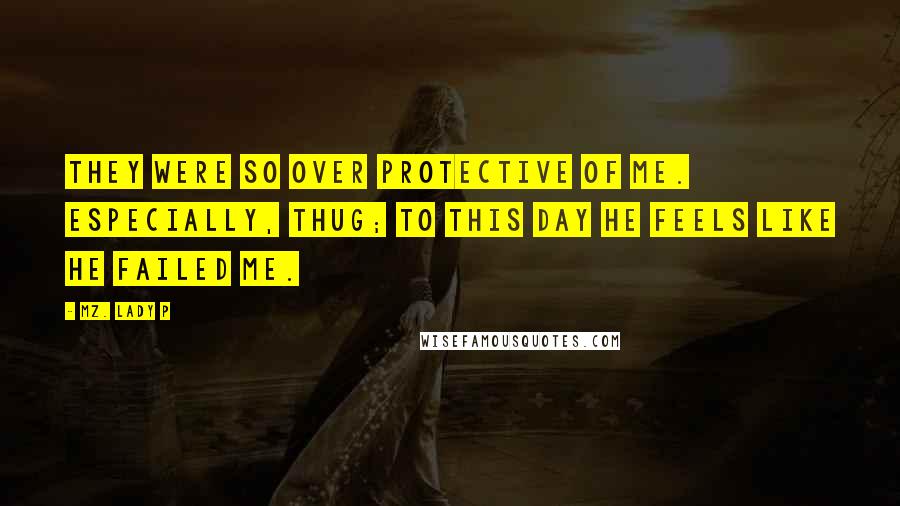 Mz. Lady P Quotes: They were so over protective of me. Especially, Thug; to this day he feels like he failed me.