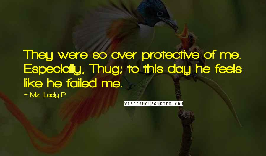 Mz. Lady P Quotes: They were so over protective of me. Especially, Thug; to this day he feels like he failed me.