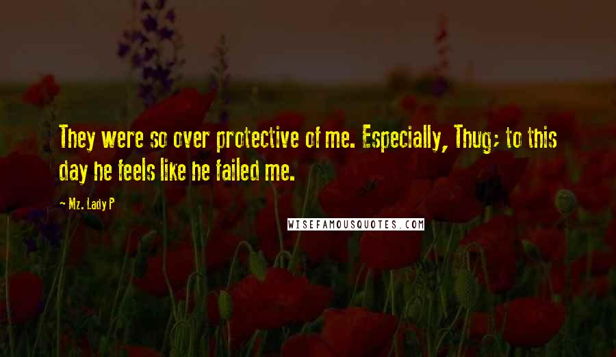Mz. Lady P Quotes: They were so over protective of me. Especially, Thug; to this day he feels like he failed me.