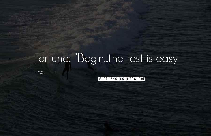 N.a. Quotes: Fortune: "Begin...the rest is easy