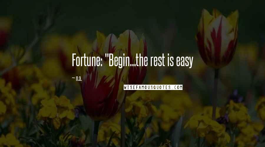 N.a. Quotes: Fortune: "Begin...the rest is easy