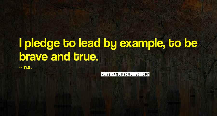 N.a. Quotes: I pledge to lead by example, to be brave and true.