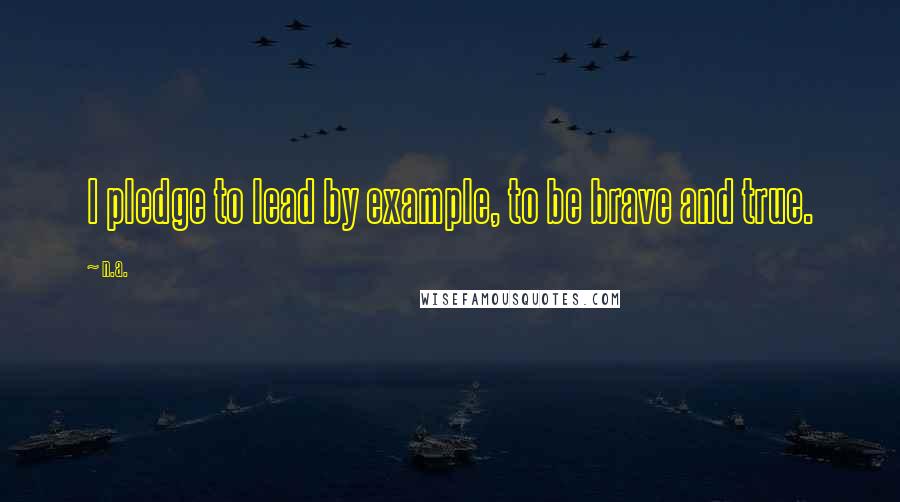 N.a. Quotes: I pledge to lead by example, to be brave and true.