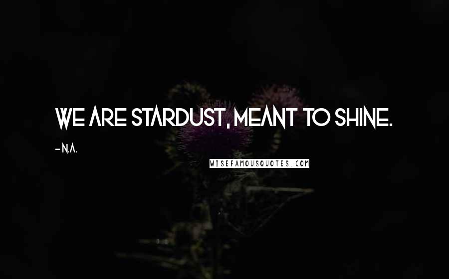N.a. Quotes: We are stardust, meant to shine.