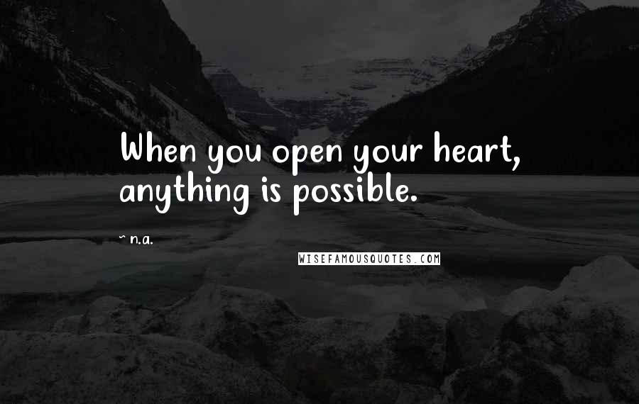 N.a. Quotes: When you open your heart, anything is possible.