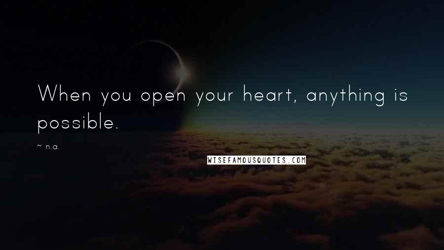 N.a. Quotes: When you open your heart, anything is possible.