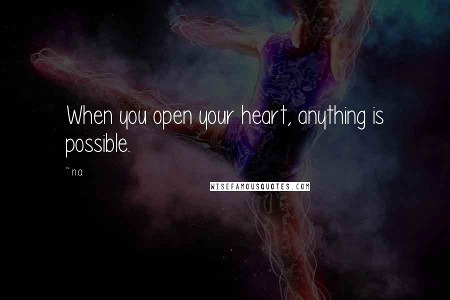 N.a. Quotes: When you open your heart, anything is possible.