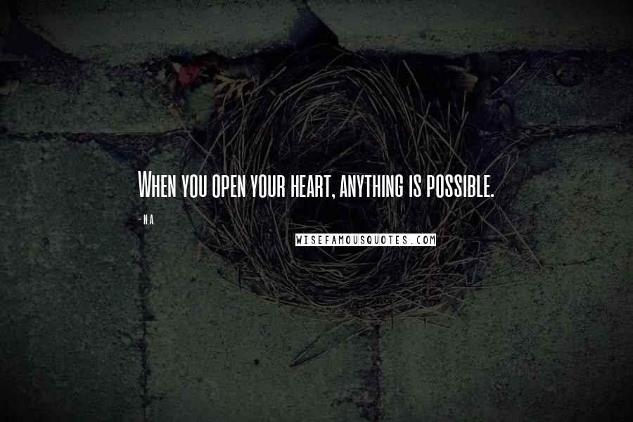 N.a. Quotes: When you open your heart, anything is possible.