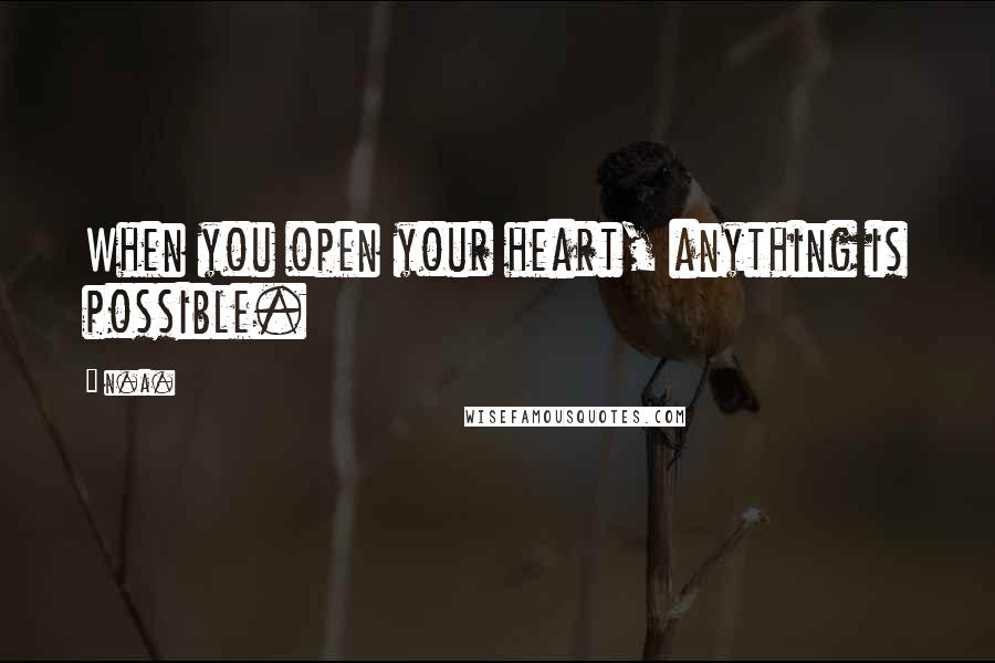 N.a. Quotes: When you open your heart, anything is possible.