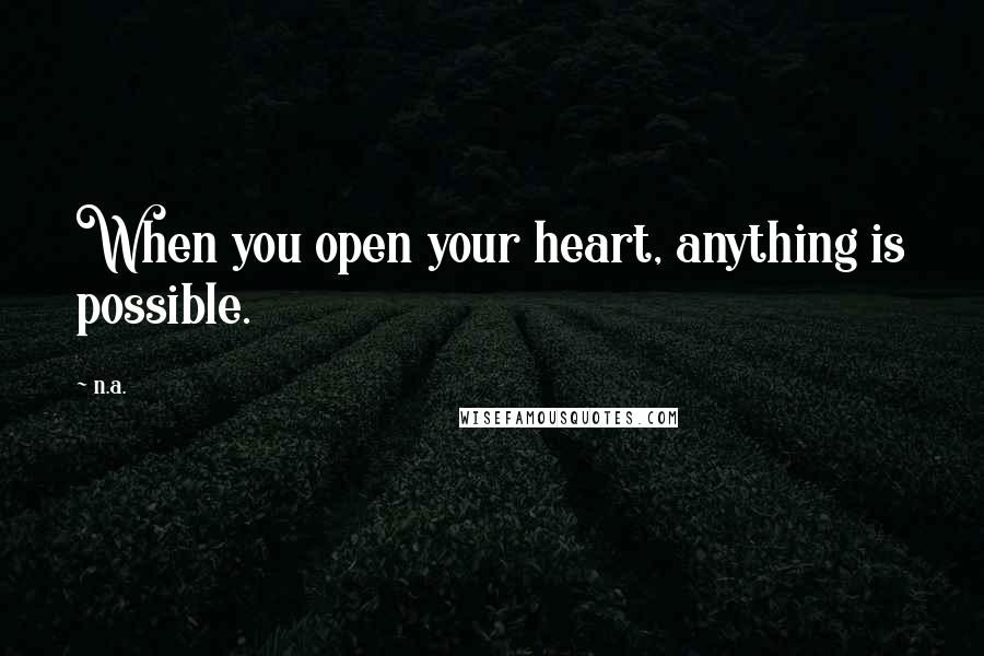 N.a. Quotes: When you open your heart, anything is possible.