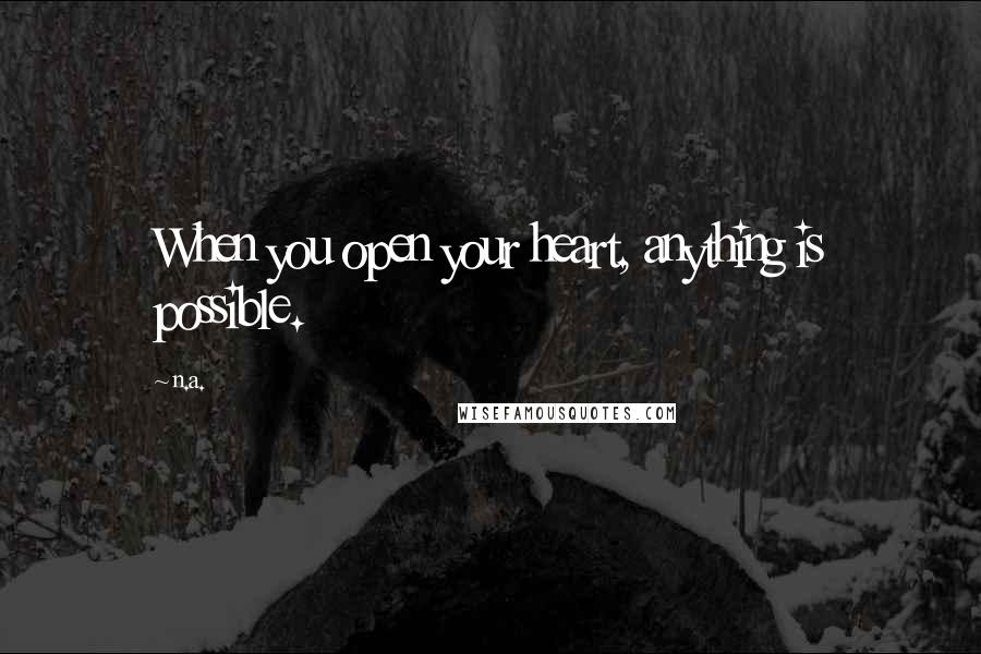 N.a. Quotes: When you open your heart, anything is possible.