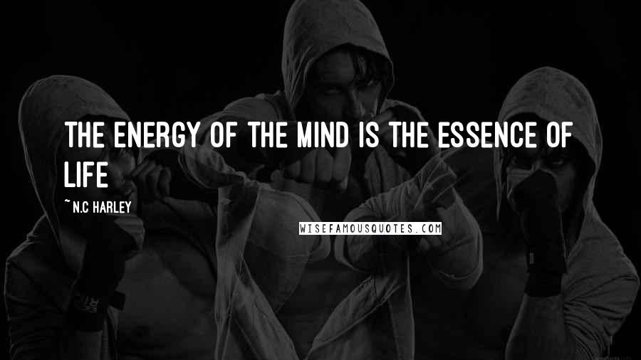 N.C Harley Quotes: The Energy of the mind is the essence of life