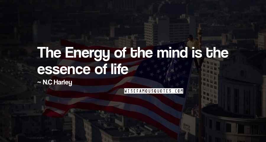 N.C Harley Quotes: The Energy of the mind is the essence of life