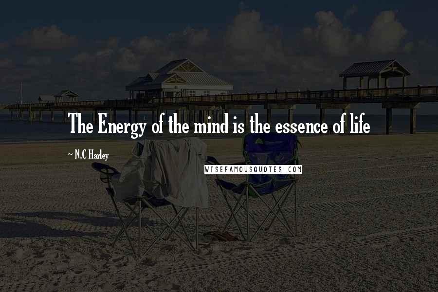 N.C Harley Quotes: The Energy of the mind is the essence of life