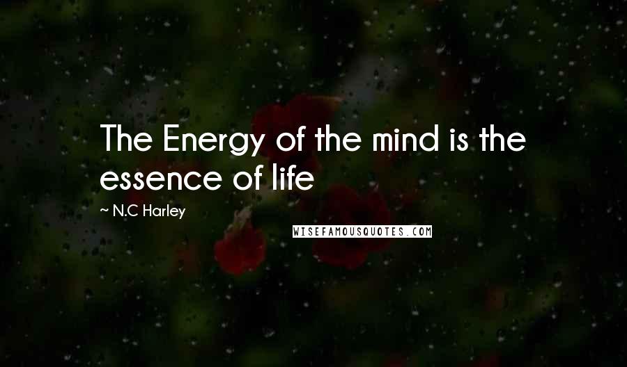 N.C Harley Quotes: The Energy of the mind is the essence of life