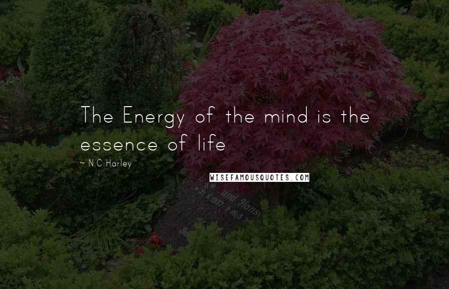 N.C Harley Quotes: The Energy of the mind is the essence of life