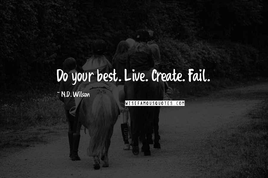 N.D. Wilson Quotes: Do your best. Live. Create. Fail.