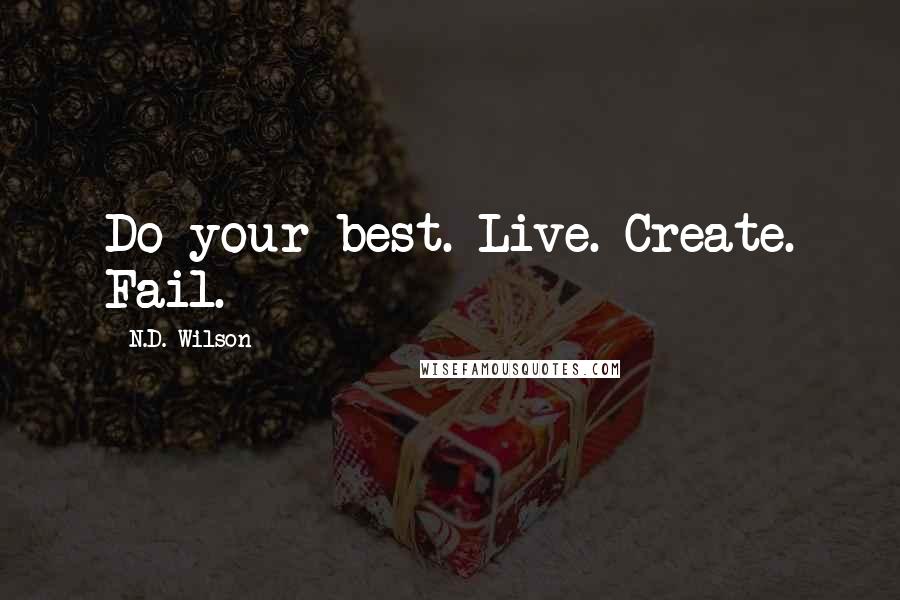 N.D. Wilson Quotes: Do your best. Live. Create. Fail.