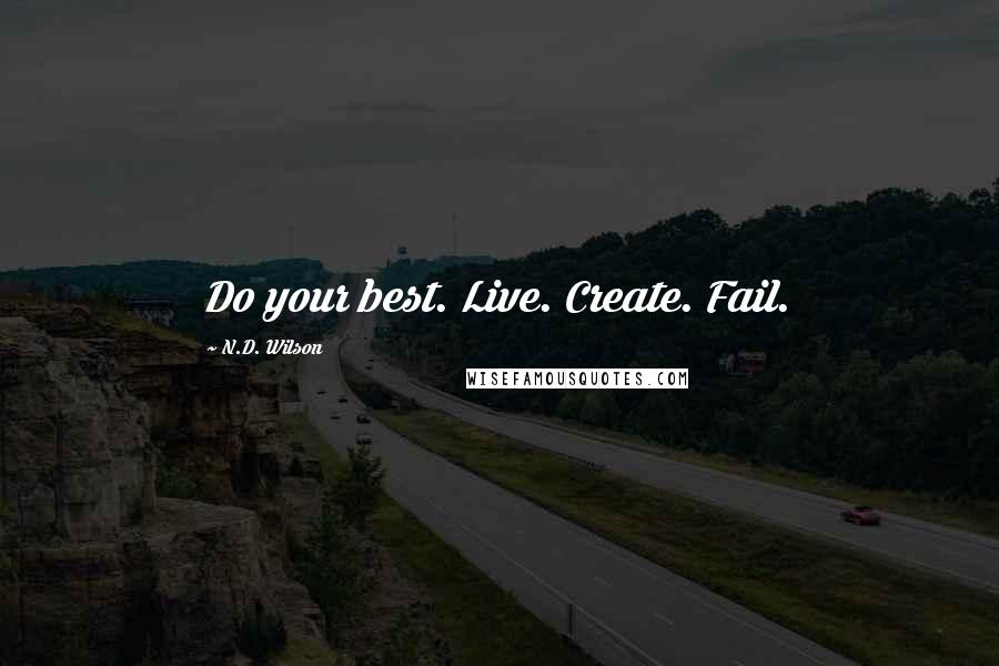 N.D. Wilson Quotes: Do your best. Live. Create. Fail.