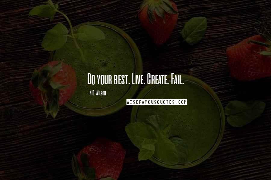 N.D. Wilson Quotes: Do your best. Live. Create. Fail.