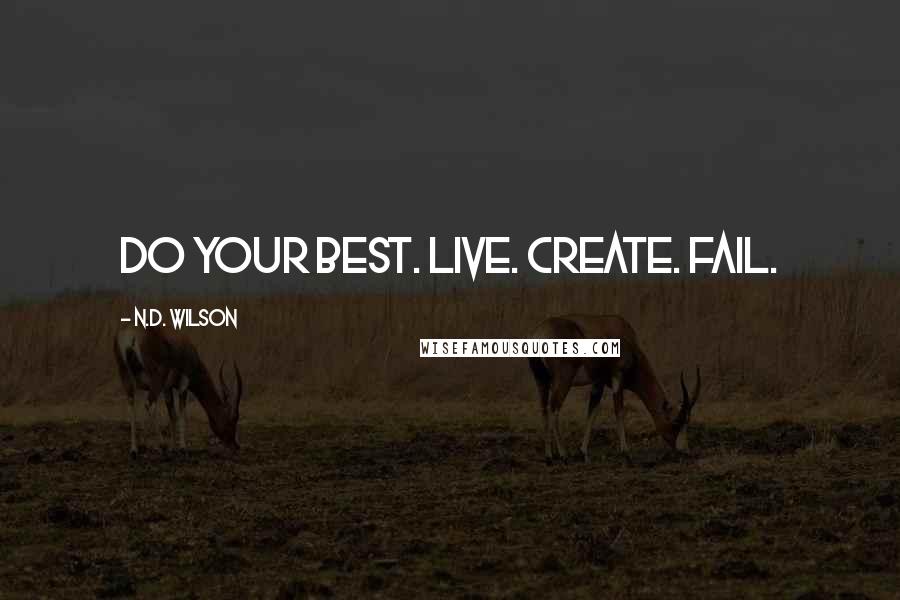 N.D. Wilson Quotes: Do your best. Live. Create. Fail.