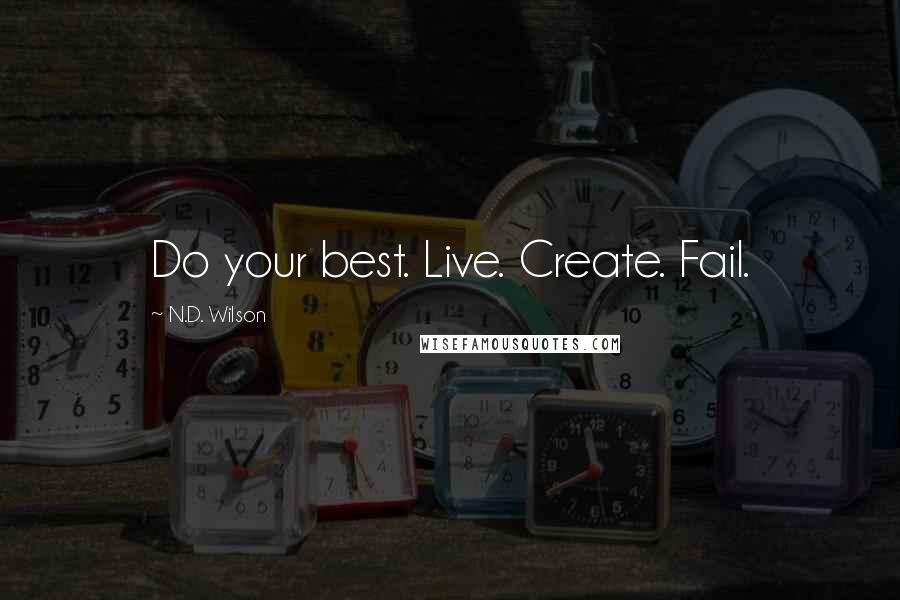 N.D. Wilson Quotes: Do your best. Live. Create. Fail.