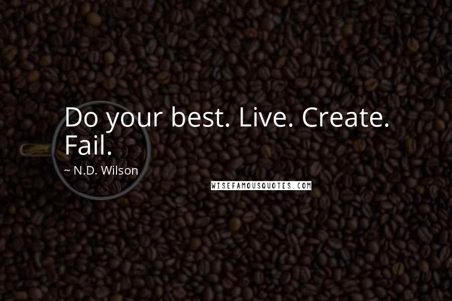 N.D. Wilson Quotes: Do your best. Live. Create. Fail.