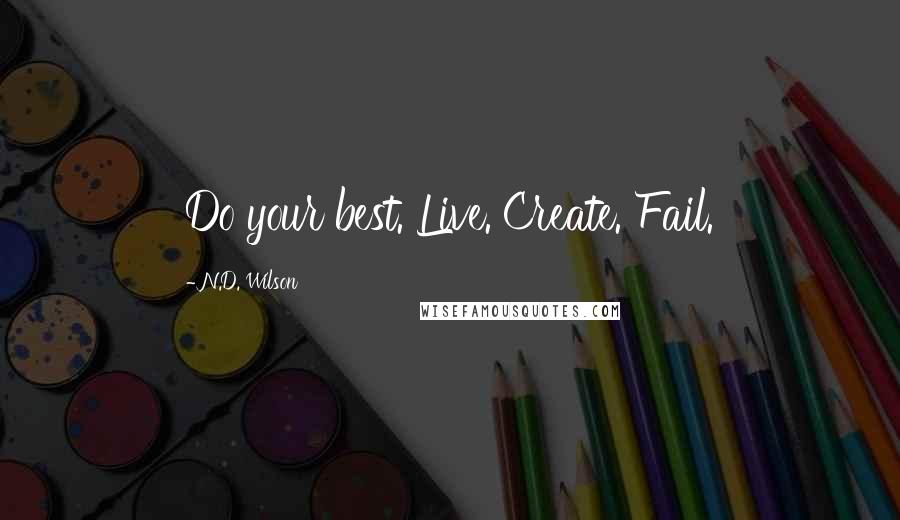 N.D. Wilson Quotes: Do your best. Live. Create. Fail.