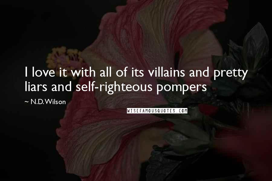 N.D. Wilson Quotes: I love it with all of its villains and pretty liars and self-righteous pompers