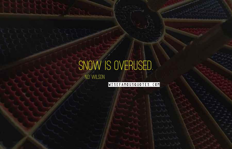 N.D. Wilson Quotes: snow is overused.