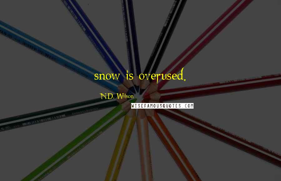 N.D. Wilson Quotes: snow is overused.
