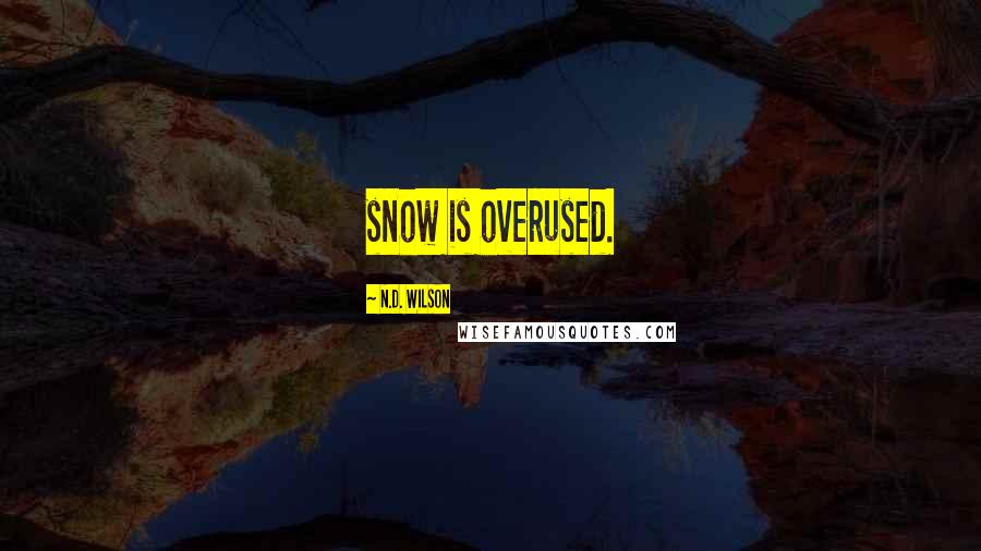 N.D. Wilson Quotes: snow is overused.
