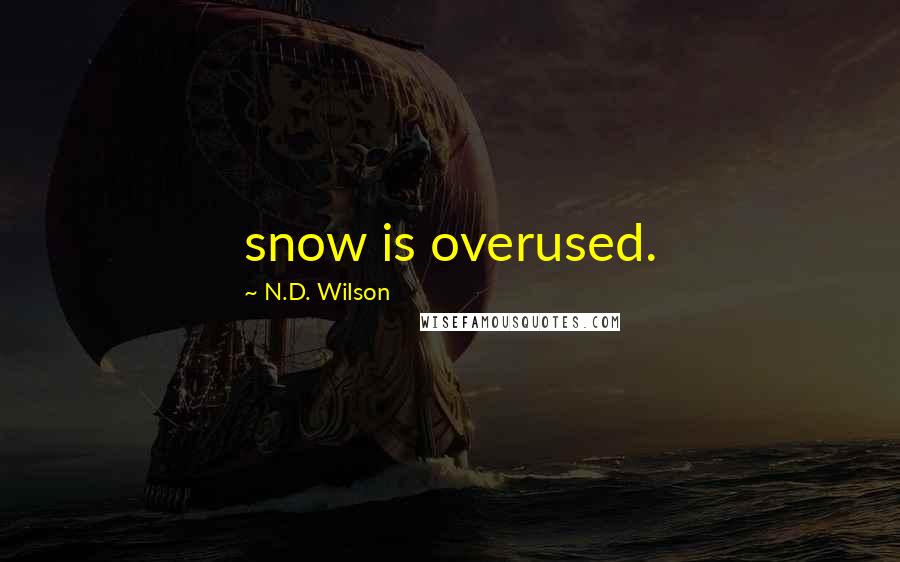 N.D. Wilson Quotes: snow is overused.