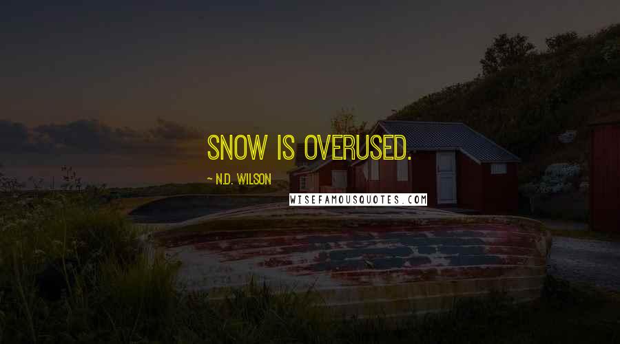 N.D. Wilson Quotes: snow is overused.