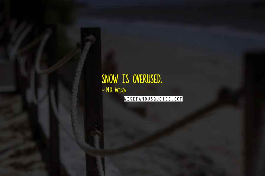 N.D. Wilson Quotes: snow is overused.