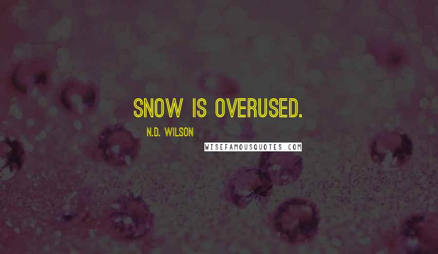 N.D. Wilson Quotes: snow is overused.