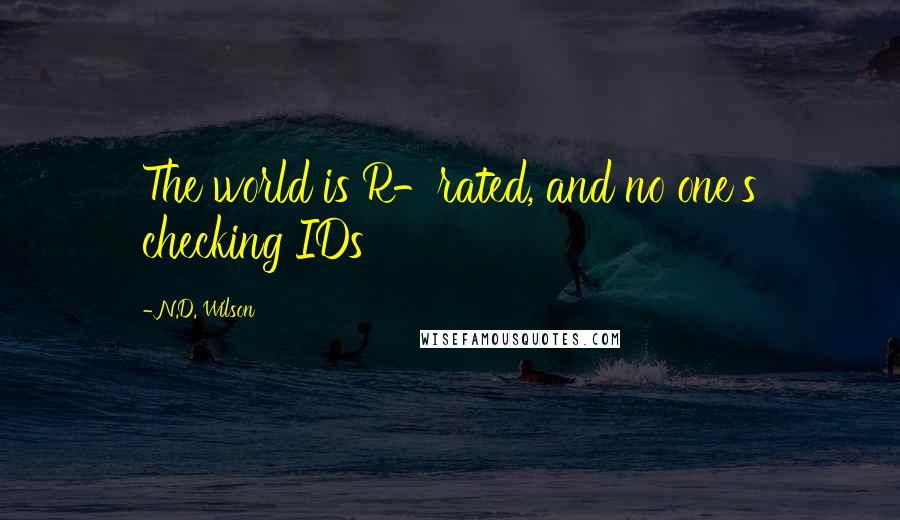 N.D. Wilson Quotes: The world is R-rated, and no one's checking IDs