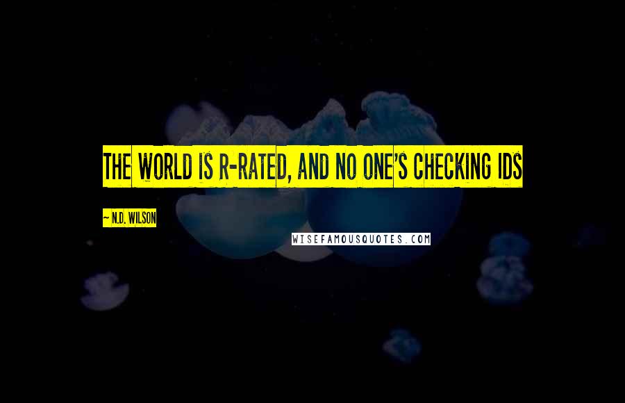 N.D. Wilson Quotes: The world is R-rated, and no one's checking IDs