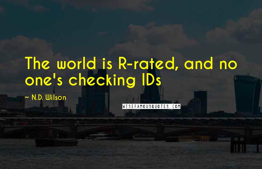 N.D. Wilson Quotes: The world is R-rated, and no one's checking IDs