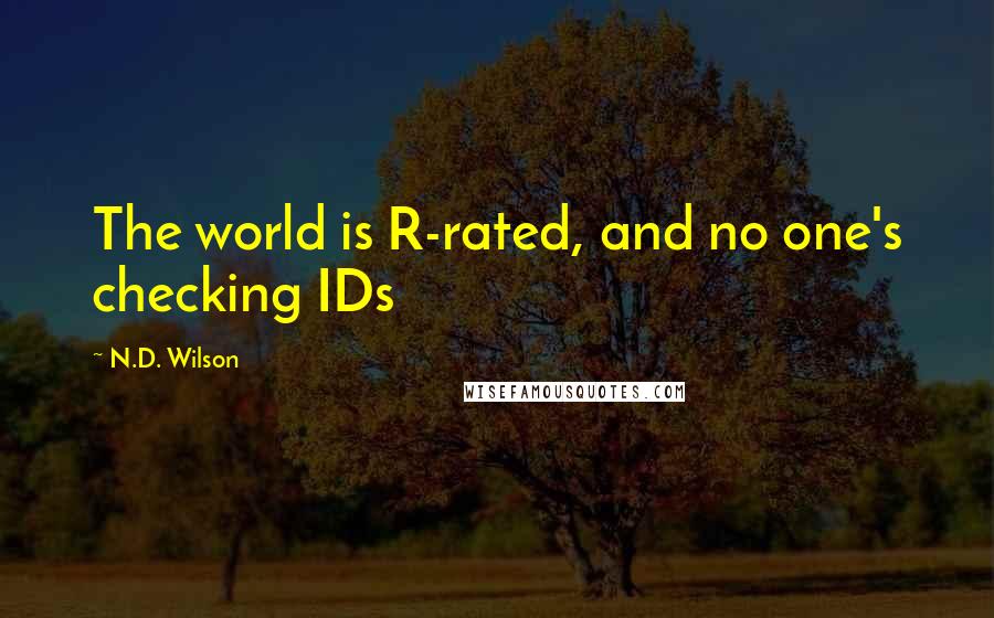 N.D. Wilson Quotes: The world is R-rated, and no one's checking IDs