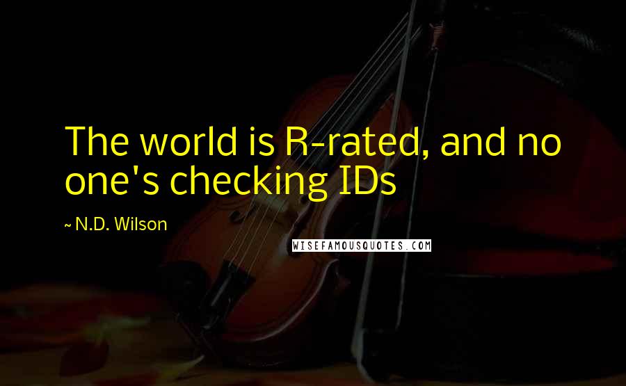 N.D. Wilson Quotes: The world is R-rated, and no one's checking IDs