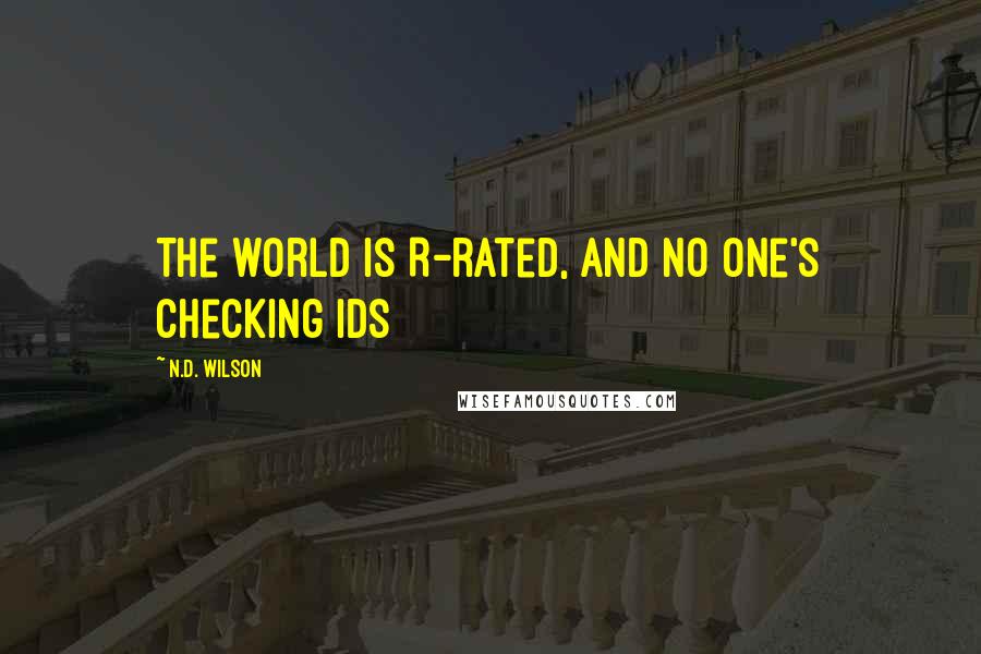 N.D. Wilson Quotes: The world is R-rated, and no one's checking IDs