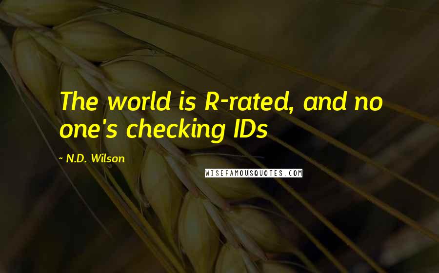 N.D. Wilson Quotes: The world is R-rated, and no one's checking IDs
