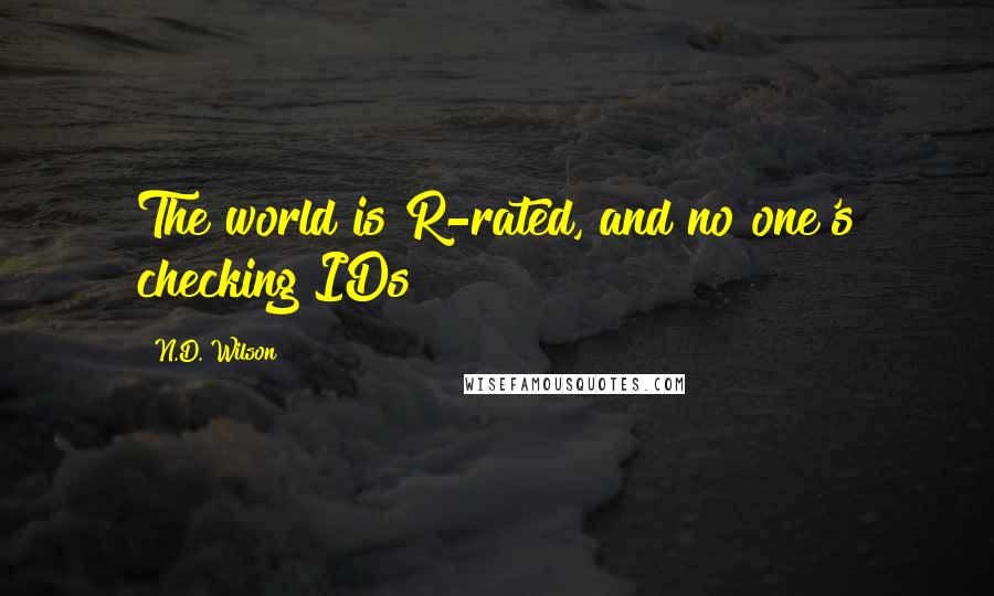 N.D. Wilson Quotes: The world is R-rated, and no one's checking IDs