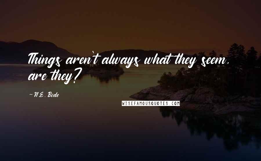 N.E. Bode Quotes: Things aren't always what they seem, are they?