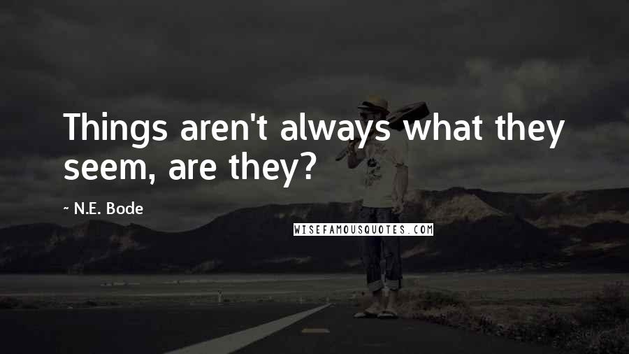 N.E. Bode Quotes: Things aren't always what they seem, are they?