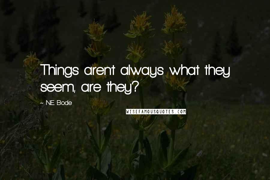 N.E. Bode Quotes: Things aren't always what they seem, are they?