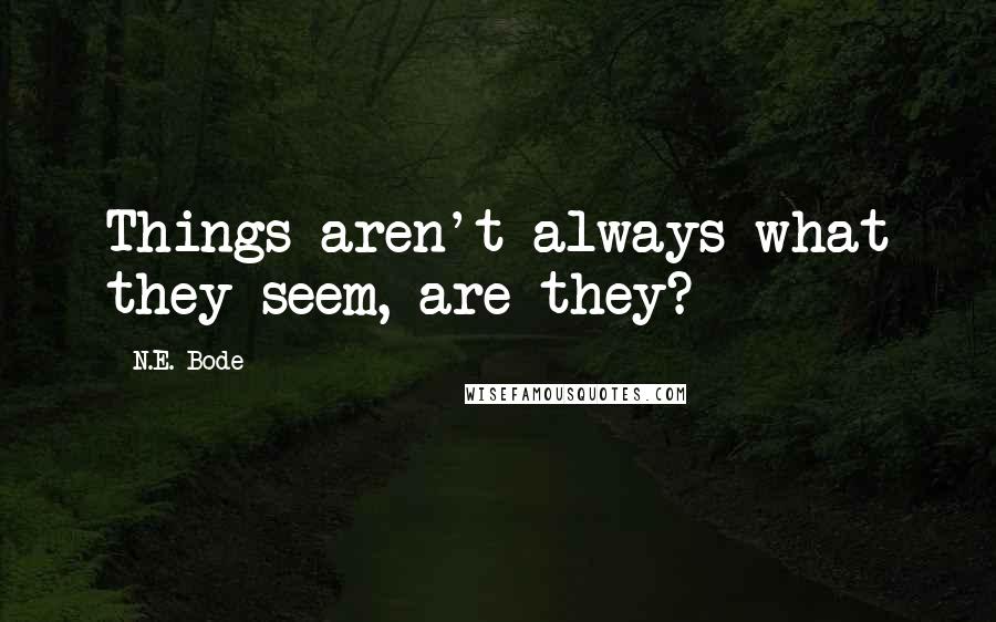 N.E. Bode Quotes: Things aren't always what they seem, are they?